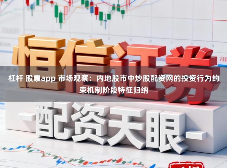 杠杆 股票app 市场观察：内地股市中炒股配资网的投资行为约束机制阶段特征归纳