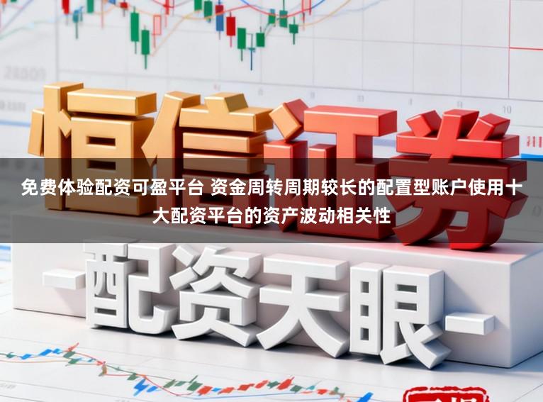 免费体验配资可盈平台 资金周转周期较长的配置型账户使用十大配资平台的资产波动相关性