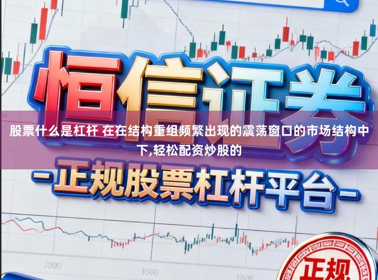 股票什么是杠杆 在在结构重组频繁出现的震荡窗口的市场结构中下,轻松配资炒股的