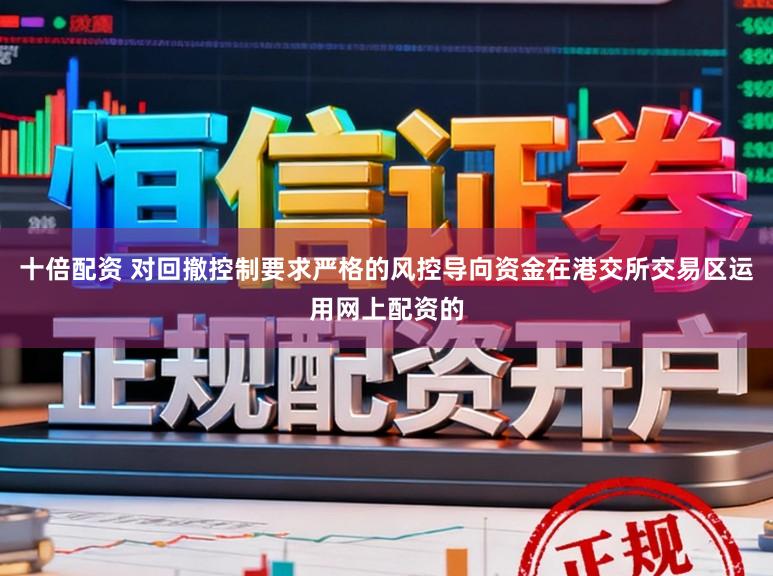 十倍配资 对回撤控制要求严格的风控导向资金在港交所交易区运用网上配资的