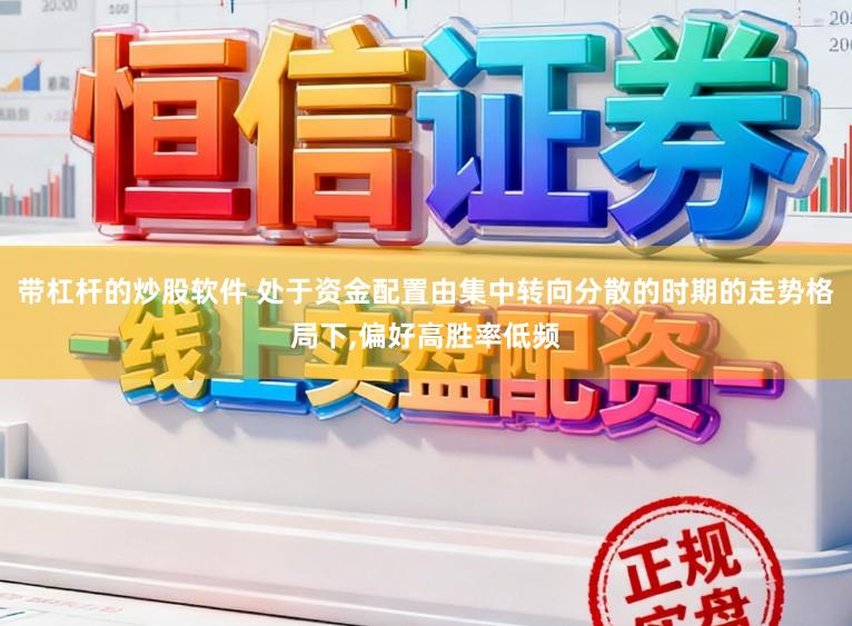 带杠杆的炒股软件 处于资金配置由集中转向分散的时期的走势格局下,偏好高胜率低频