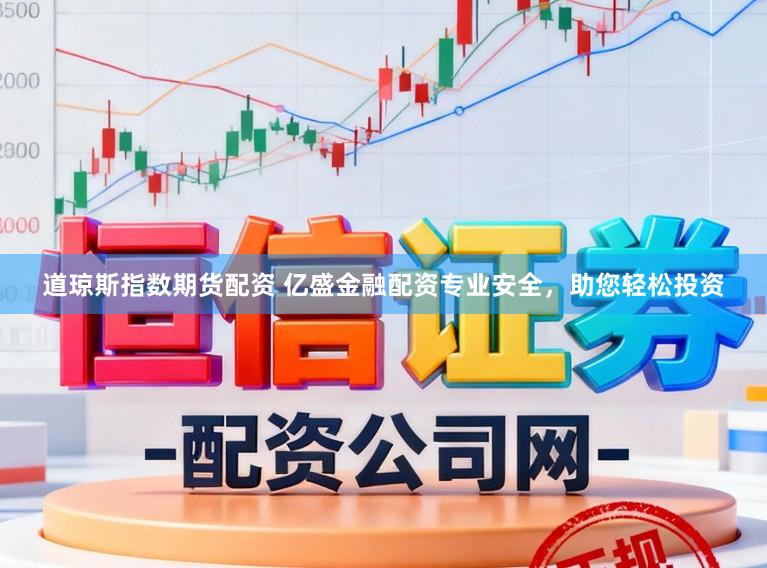 道琼斯指数期货配资 亿盛金融配资专业安全，助您轻松投资