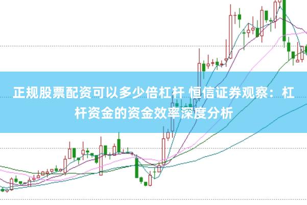 正规股票配资可以多少倍杠杆 恒信证券观察：杠杆资金的资金效率深度分析