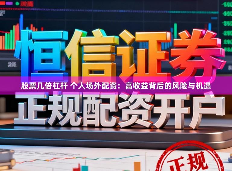 股票几倍杠杆 个人场外配资：高收益背后的风险与机遇
