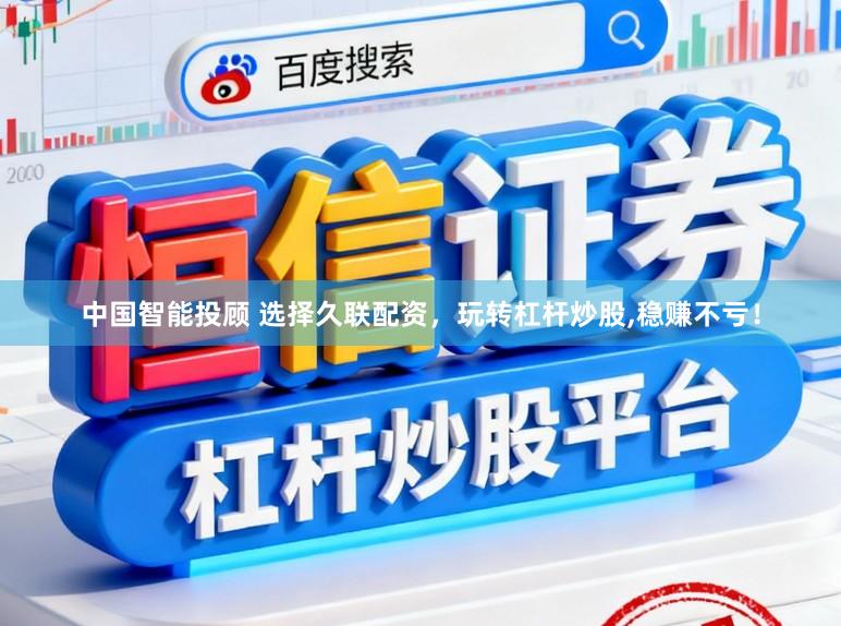 中国智能投顾 选择久联配资，玩转杠杆炒股,稳赚不亏！