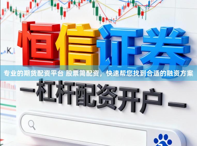 专业的期货配资平台 股票简配资，快速帮您找到合适的融资方案